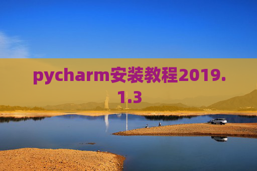 pycharm安装教程2019.1.3 pycharm安装教程2019.1.3